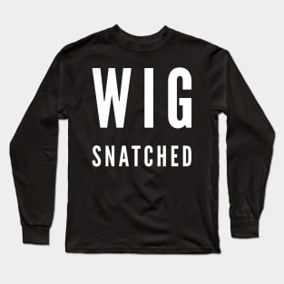 Wig Snatched Long Sleeve T-Shirt